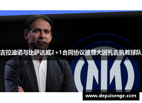 吉拉迪诺与比萨达成2+1合同协议接替大因扎吉执教球队